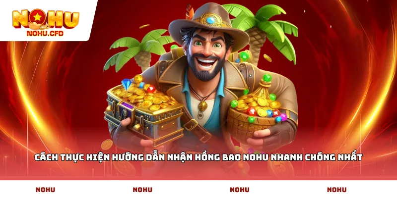 Cách thực hiện hướng dẫn nhận hồng bao NOHU nhanh chóng nhất