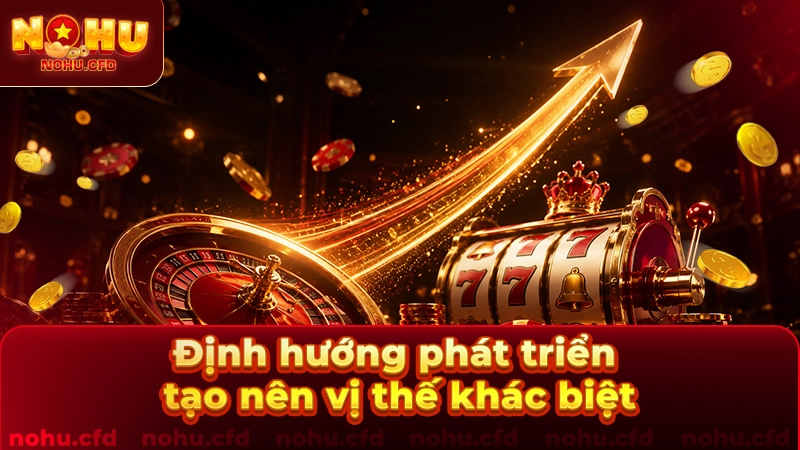 Định hướng khác biệt mang lại giá trị vượt trội cho người chơi
