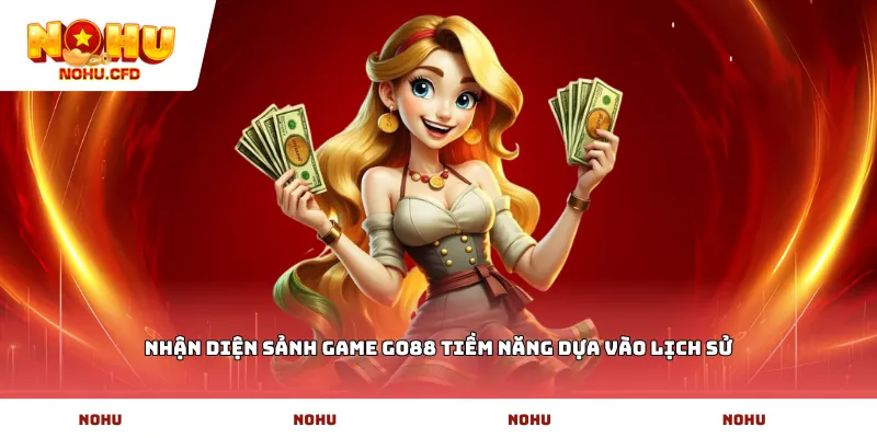 Nhận diện sảnh game go88 tiềm năng dựa vào lịch sử