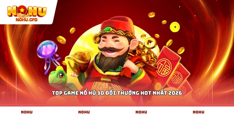 Top game nổ hũ 3D đổi thưởng hot nhất 2026